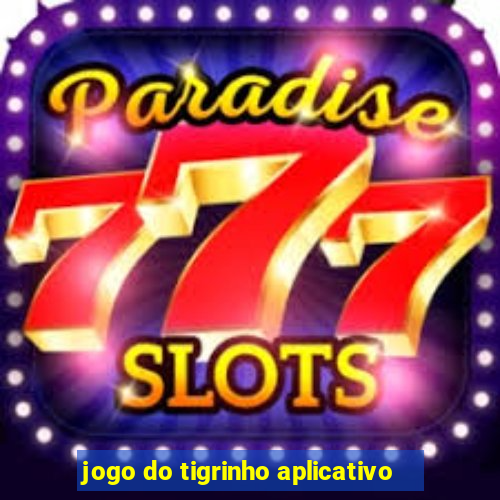 jogo do tigrinho aplicativo